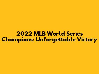 2022 MLB World Series Champions: Unforgettable Victory