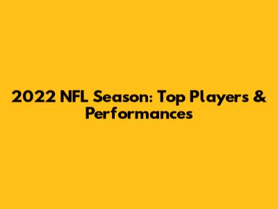 2022 NFL Season: Top Players & Performances