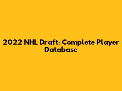 2022 NHL Draft: Complete Player Database