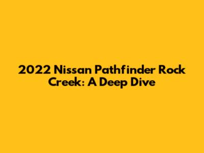 2022 Nissan Pathfinder Rock Creek: A Deep Dive
