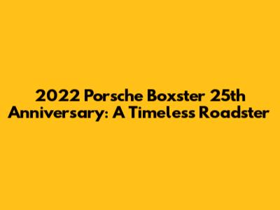 2022 Porsche Boxster 25th Anniversary: A Timeless Roadster