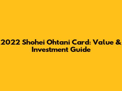 2022 Shohei Ohtani Card: Value & Investment Guide