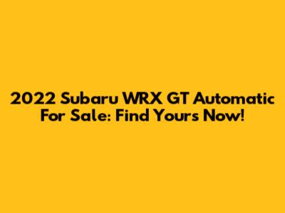 2022 Subaru WRX GT Automatic For Sale: Find Yours Now!
