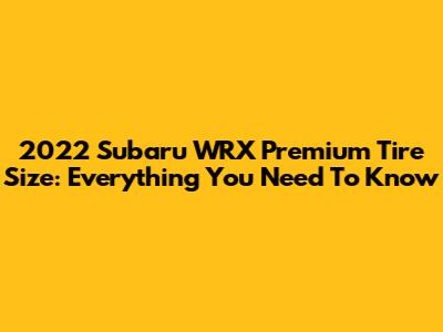 2022 Subaru WRX Premium Tire Size: Everything You Need To Know