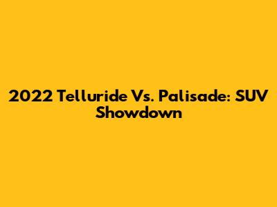 2022 Telluride Vs. Palisade: SUV Showdown