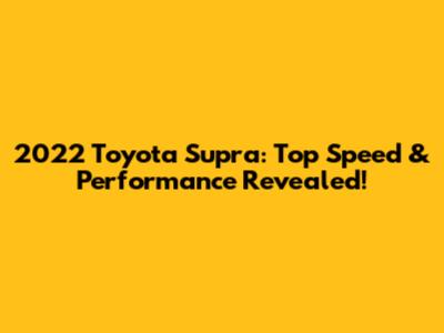 2022 Toyota Supra: Top Speed & Performance Revealed!