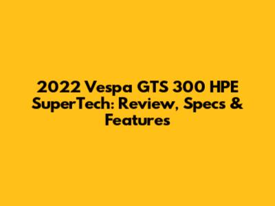 2022 Vespa GTS 300 HPE SuperTech: Review, Specs & Features