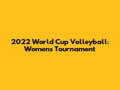 2022 World Cup Volleyball: Women's Tournament