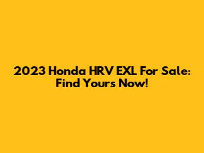 2023 Honda HRV EXL For Sale: Find Yours Now!