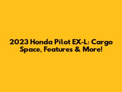 2023 Honda Pilot EX-L: Cargo Space, Features & More!