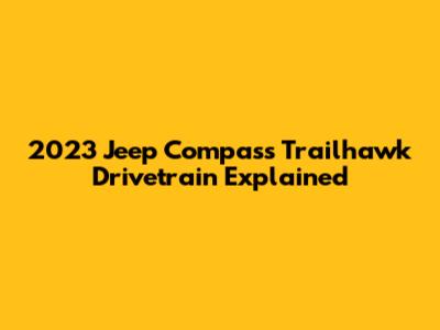 2023 Jeep Compass Trailhawk Drivetrain Explained