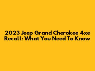 2023 Jeep Grand Cherokee 4xe Recall: What You Need To Know