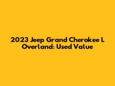 2023 Jeep Grand Cherokee L Overland: Used Value