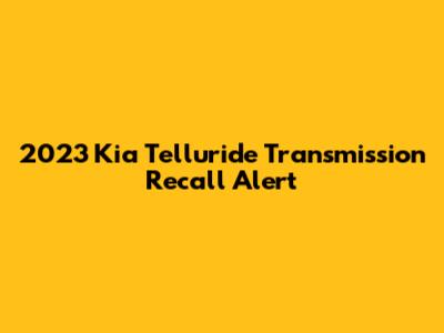 2023 Kia Telluride Transmission Recall Alert