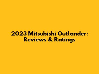 2023 Mitsubishi Outlander: Reviews & Ratings