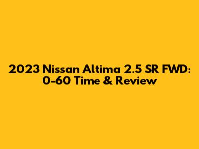2023 Nissan Altima 2.5 SR FWD: 0-60 Time & Review