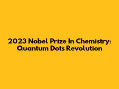 2023 Nobel Prize In Chemistry: Quantum Dots Revolution