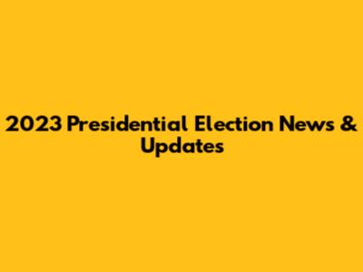 2023 Presidential Election News & Updates