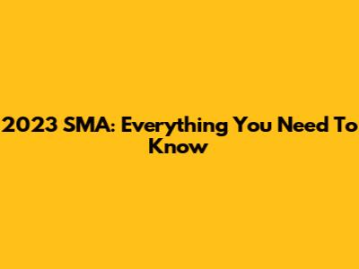 2023 SMA: Everything You Need To Know