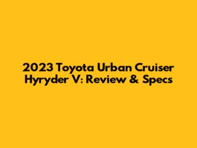 2023 Toyota Urban Cruiser Hyryder V: Review & Specs