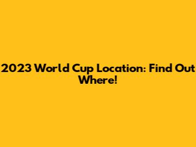2023 World Cup Location: Find Out Where!