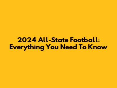 2024 All-State Football: Everything You Need To Know