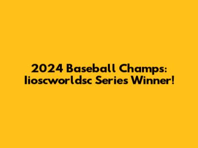 2024 Baseball Champs: Iioscworldsc Series Winner!
