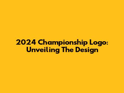 2024 Championship Logo: Unveiling The Design