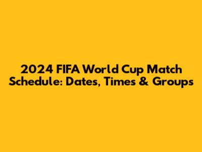 2024 FIFA World Cup Match Schedule: Dates, Times & Groups