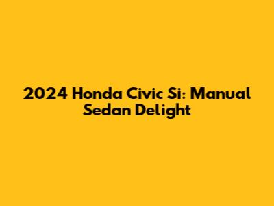 2024 Honda Civic Si: Manual Sedan Delight