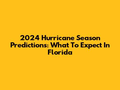 2024 Hurricane Season Predictions: What To Expect In Florida