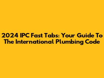 2024 IPC Fast Tabs: Your Guide To The International Plumbing Code