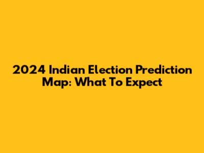 2024 Indian Election Prediction Map: What To Expect