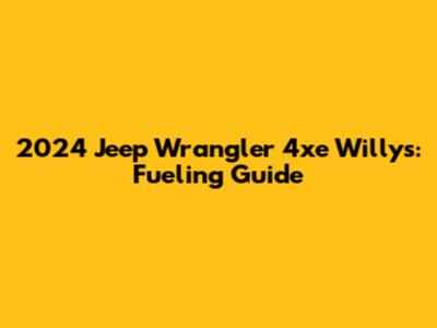 2024 Jeep Wrangler 4xe Willys: Fueling Guide