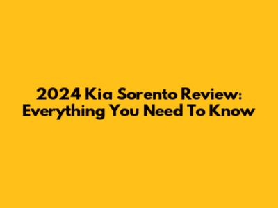 2024 Kia Sorento Review: Everything You Need To Know