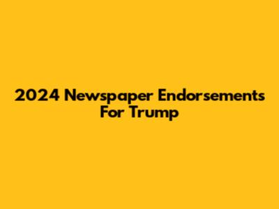 2024 Newspaper Endorsements For Trump