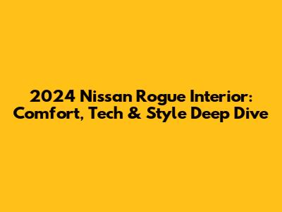 2024 Nissan Rogue Interior: Comfort, Tech & Style Deep Dive
