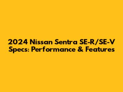 2024 Nissan Sentra SE-R/SE-V Specs: Performance & Features