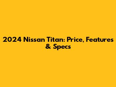 2024 Nissan Titan: Price, Features & Specs