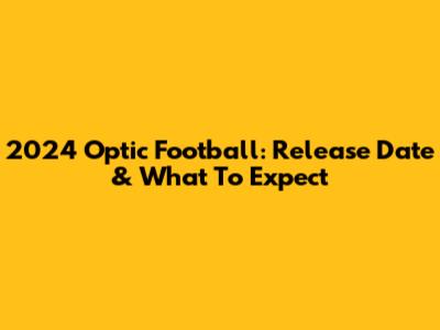 2024 Optic Football: Release Date & What To Expect