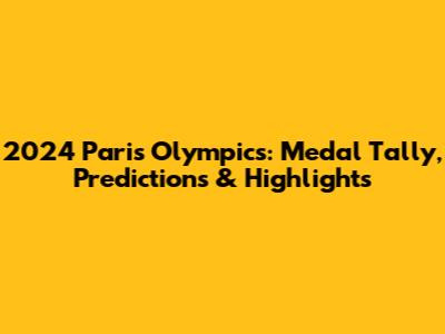 2024 Paris Olympics: Medal Tally, Predictions & Highlights