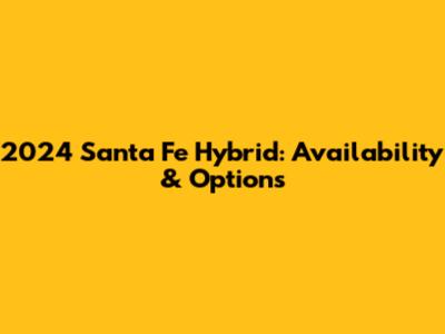 2024 Santa Fe Hybrid: Availability & Options