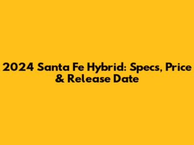 2024 Santa Fe Hybrid: Specs, Price & Release Date