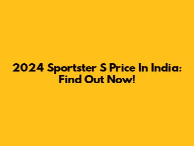 2024 Sportster S Price In India: Find Out Now!