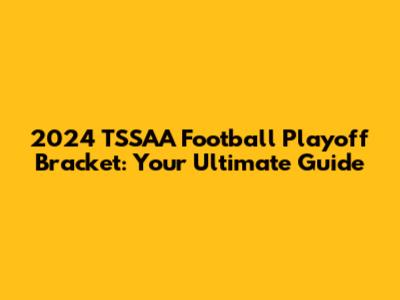 2024 TSSAA Football Playoff Bracket: Your Ultimate Guide