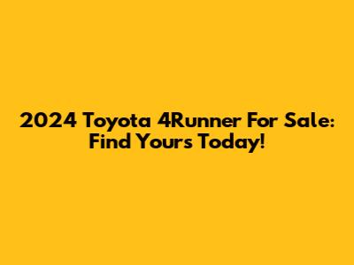 2024 Toyota 4Runner For Sale: Find Yours Today!