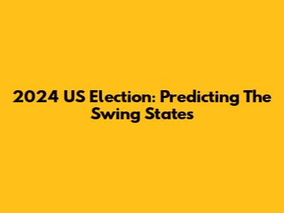 2024 US Election: Predicting The Swing States