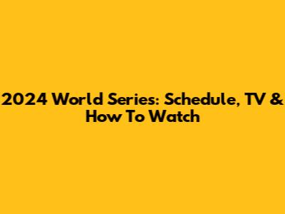 2024 World Series: Schedule, TV & How To Watch