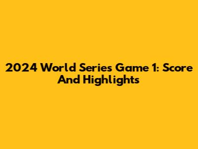 2024 World Series Game 1: Score And Highlights