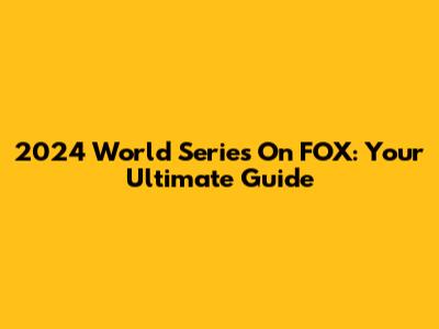 2024 World Series On FOX: Your Ultimate Guide